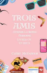 Title: Trois Amis Attends La Bonne Personne Livres Un et Deux, Author: Cathy McGough