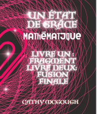 Title: UN ÉTAT DE GRÂCE MATHÉMATIQUE LIVRES UN ET DEUX, Author: Cathy McGough