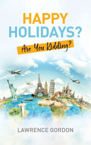 Title: Happy Holidays?: Are You Kidding?, Author: Lawrence Gordon