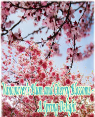 Title: Vancouver's Plum and Cherry Blossoms: A Spring Delight, Author: R. Kong