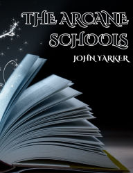Title: The Arcane Schools, Author: John Yarker