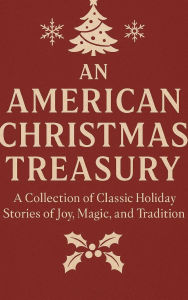 Title: An American Christmas Treasury: A Collection of Classic Holiday Stories of Joy, Magic, and Tradition, Author: Raywat Deonandan
