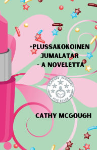 Title: +Plussakokoinen Jumalatar - A Noveletta, Author: Cathy McGough