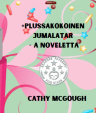 Title: +PLUSSAKOKOINEN JUMALATAR - A NOVELETTA, Author: Cathy McGough
