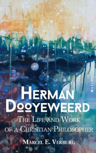 Title: Herman Dooyeweerd: The Life and Work of a Christian Philosopher, Author: Marcel E. Verberg