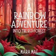 Title: A Rainbow Adventure: Into The Red Forest:, Author: Mara Mae