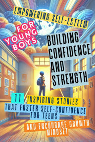 Title: Empowering Self-Esteem for Young Boys Building Confidence and Strength: 11 Inspiring Stories That Foster Self-Confidence for Teens and Encourage Growth Mindset, Author: Devon Ashley Abbruzzese