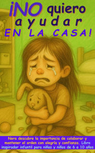 Title: ¡No quiero ayudar en la casa!: Nora descubre la importancia de colaborar y mantener el orden con alegría y confianza. Libro inspirador infantil para niñas y niños de 6 a 10 años, Author: Aria Capri Publishing