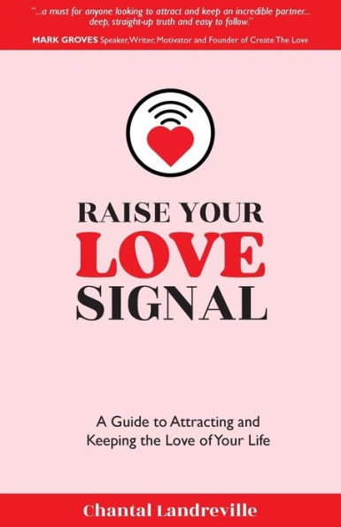 Raise Your Love Signal: A Guide to Attracting and Keeping the Love of Your Life