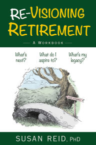 Title: Re-Visioning Retirement: A Workbook, Author: Susan Reid