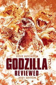 Title: Godzilla Reviewed: 2021 Edition, Author: Steve Hutchison