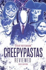 Title: Creepypastas Reviewed: 2022 Edition, Author: Steve Hutchison