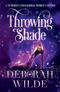 Title: Throwing Shade: A Humorous Paranormal Women's Fiction, Author: Deborah Wilde