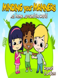 Title: Minding your Manners ..at home ..around the world, Author: Raynald J. LeBlanc