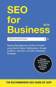 Title: SEO for Business 2019: Step-by-Step Beginners Guide to Growth using Search Engine Optimization, Google Analytics, Adwords, and other Marketing Strategies, Author: Alexander Morgan