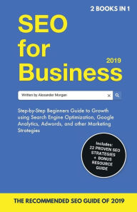 Title: SEO for Business 2019 & Blogging for Profit 2019: Beginners Guide to Search Engine Optimization, Google Analytics & Growth Marketing Strategies + How To Start A Blog, Make Money Online & Earn Passive Income., Author: Alexander Morgan