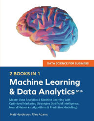 Title: Data Science for Business 2019 (2 BOOKS IN 1): Master Data Analytics & Machine Learning with Optimized Marketing Strategies (Artificial Intelligence, Neural Networks, Algorithms & Predictive Modelling, Author: Riley Adams