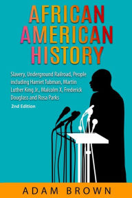 Title: African American History: Slavery, Underground Railroad, People including Harriet Tubman, Martin Luther King Jr., Malcolm X, Frederick Douglass and Rosa Parks (Black History Month), Author: Adam Brown