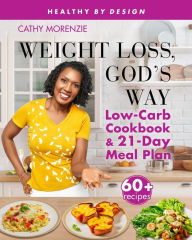 Title: Weight Loss, God's Way: Low-Carb Cookbook and 21-Day Meal Plan, Author: Cathy Morenzie