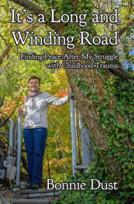Title: It's a Long and Winding Road: Finding Peace After My Struggle with Childhood Trauma, Author: Bonnie Dust