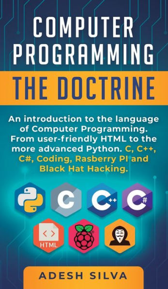 Computer Programming The Doctrine: An introduction to the language of computer programming. From user-friendly HTML to the more advanced Python. C, C++, C#, Coding, Rasberry PI and Black Hat Hacking