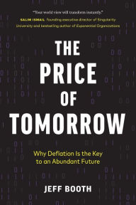 Title: The Price of Tomorrow: Why Deflation is the Key to an Abundant Future, Author: Jeff Booth