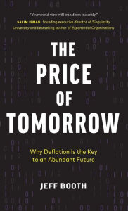 Title: The Price of Tomorrow: Why Deflation is the Key to an Abundant Future, Author: Jeff Booth