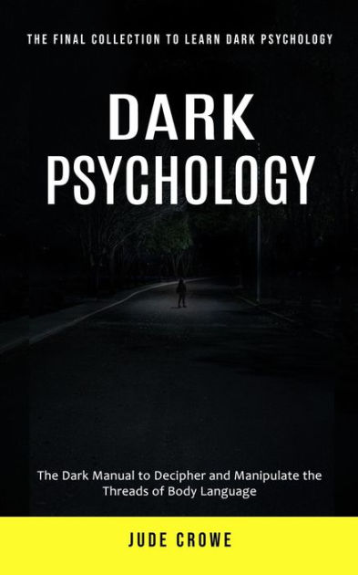 Dark Psychology: The Final Collection To Learn Dark Psychology (the 