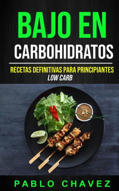 Bajo En Carbohidratos Recetas Definitivas Para Principiantes Low Carb By Pablo Chavez 2333