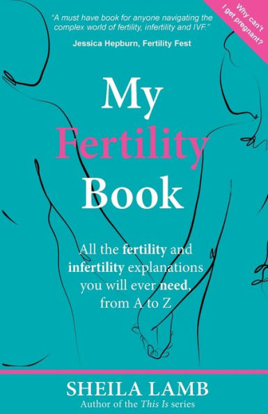 My Fertility Book: All the fertility and infertility explanations you will ever need, from A to Z