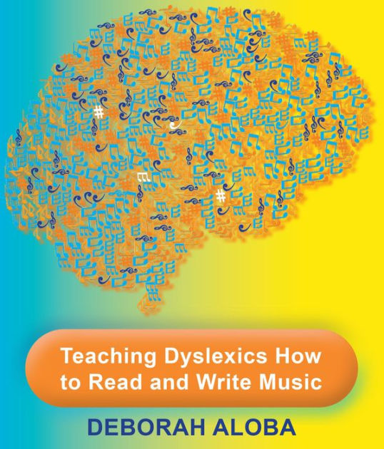 Teaching Dyslexics How to Read and Write Music by Deborah Aloba