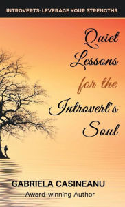 Title: Quiet Lessons for the Introvert's Soul, Author: Gabriela Casineanu