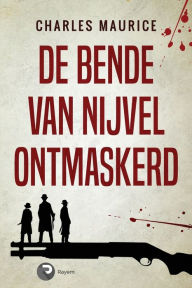 Title: De Bende van Nijvel Ontmaskerd, Author: Charles Maurice