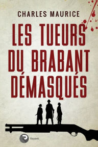 Title: Les tueurs du Brabant démasqués, Author: Charles Maurice