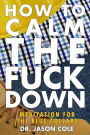 How to Calm the Fuck Down: A Meditators Guide