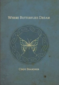 Title: Where Butterflies Dream, Author: Cindy Brandner