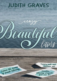Title: Crazy Beautiful Letters: Learn the basics of brush lettering, happy mail and envelope art with creative lettering art projects YOU can do!, Author: Judith Graves