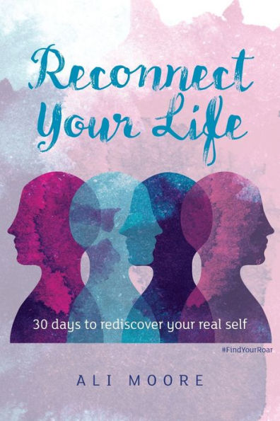Reconnect Your Life: 30 days to rediscover your real self