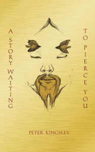 Title: A Story Waiting to Pierce You: Mongolia, Tibet and the Destiny of the Western World, Author: Peter Kingsley
