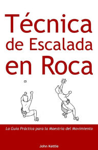 Title: TÃ¯Â¿Â½cnica de Escalada en Roca: GuÃ¯Â¿Â½a PrÃ¯Â¿Â½ctica para el Dominio del Movimiento, Author: John Kettle