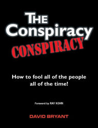 Title: The Conspiracy Conspiracy: How to fool all of the people all of the time!, Author: David Bryant