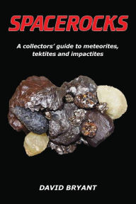 Title: Spacerocks: A collectors' guide to meteorites, tektites and impactites, Author: David Bryant