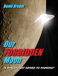 Title: Our Forbidden Moon: Is spaceflight denied to Mankind?, Author: David Bryant