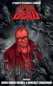 Title: Stories of the Dead: A Tribute to George A. Romero, Author: Duncan P Bradshaw