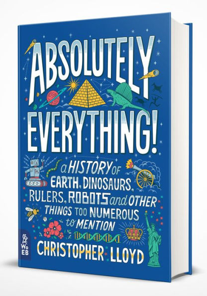 Absolutely Everything!: A History of Earth, Dinosaurs, Rulers, Robots and Other Things Too Numerous to Mention