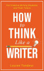 How to Think Like a Writer: a Short Book for Creative Writing Students and Their Tutors