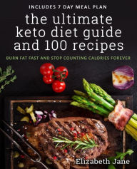 Title: The Ultimate Keto Diet Guide & 100 Recipes: Burn Fat Fast & Stop Counting Calories Forever, Author: Elizabeth Jane