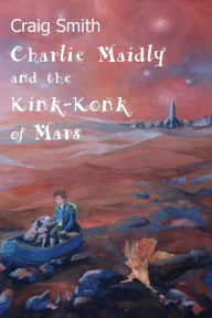 Title: Charlie Maidly and the Kink-Konk of Mars, Author: Craig Smith