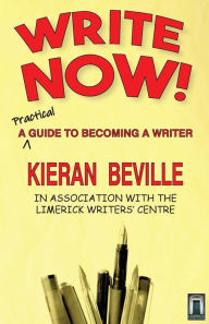 Title: Write Now!: A Practical Guide to Becoming a Writer, Author: Kieran Beville
