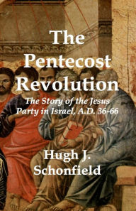 Title: The Pentecost Revolution: The Story of the Jesus Party in Israel, A.D. 36-66, Author: Hugh J Schonfield